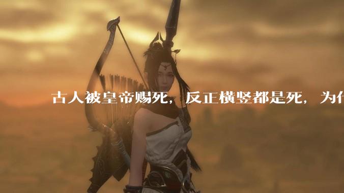 古人被皇帝赐死，反正横竖都是死，为什么不先骂皇帝一顿再死？